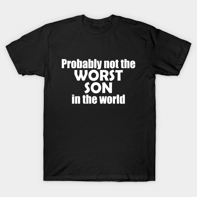 Probably not the worst son in the world T-Shirt by EpicEndeavours